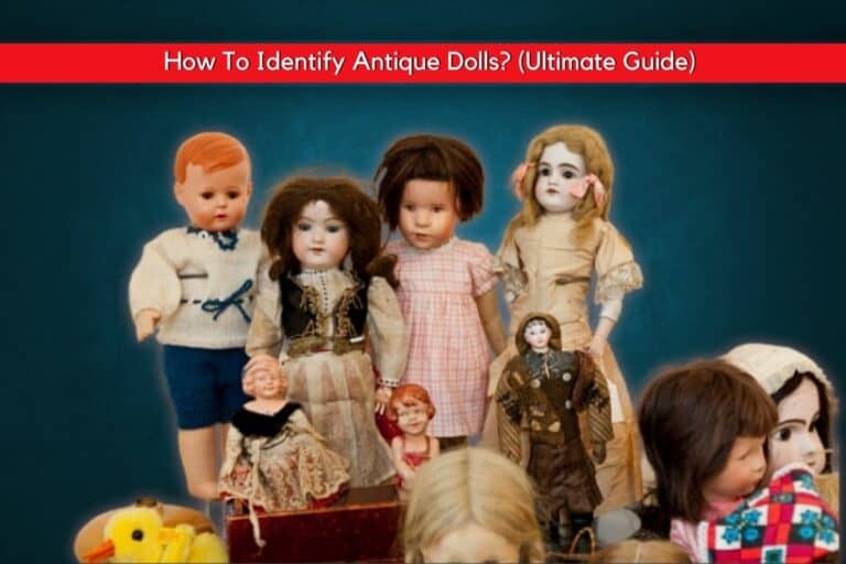 How To Identify Antique Dolls? (Ultimate Guide)